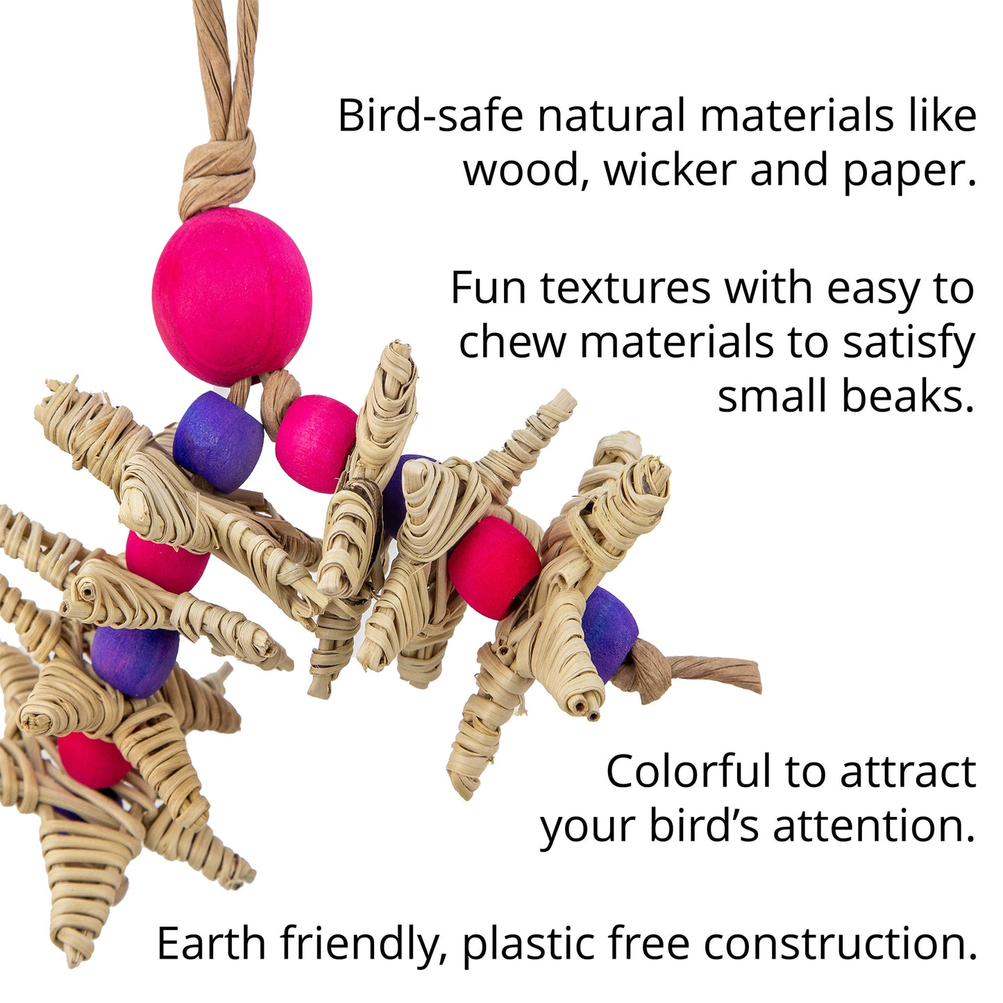 The bird toy is made of wood, wicker and paper with fun textures for your bird to chew. Eco friendly and plastic free.
